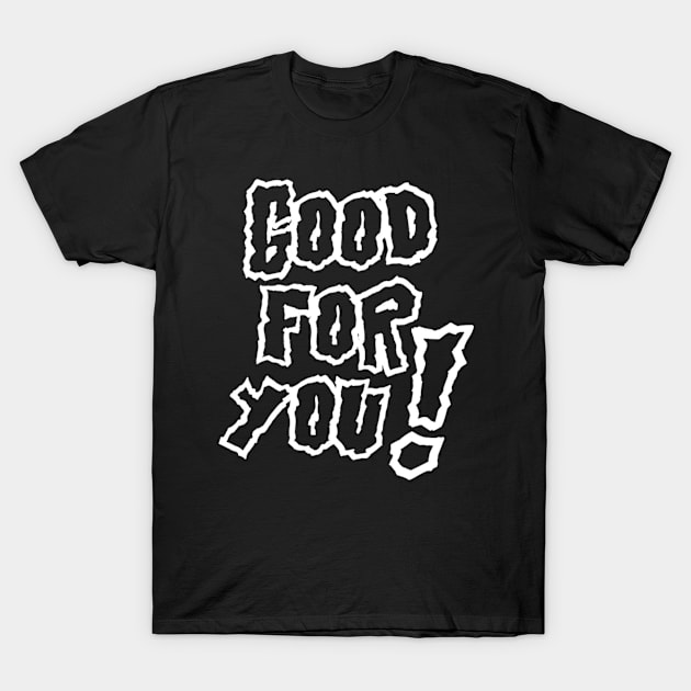 Good For You! Tee T-Shirt by IHunt